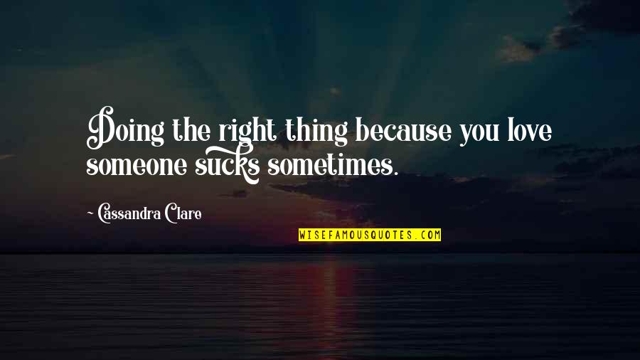 Doing Right By Someone Quotes By Cassandra Clare: Doing the right thing because you love someone