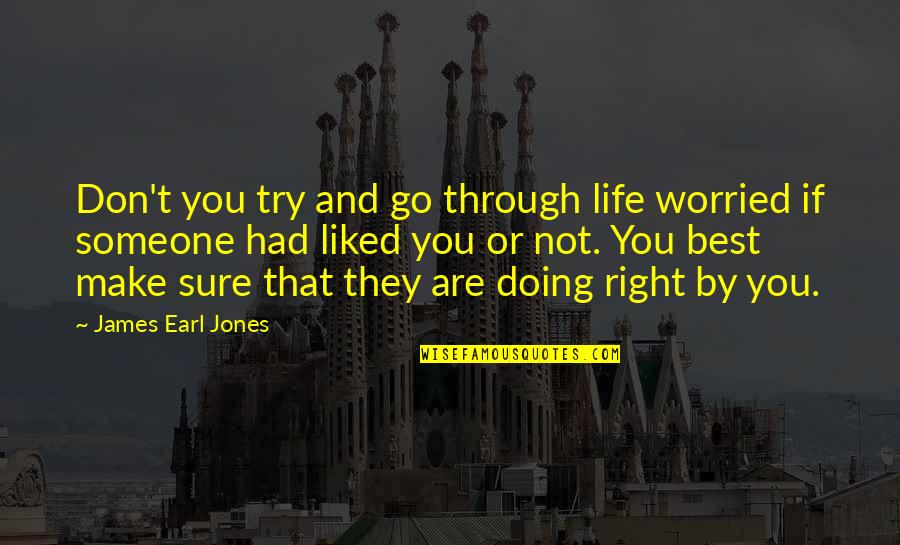 Doing Right By Someone Quotes By James Earl Jones: Don't you try and go through life worried