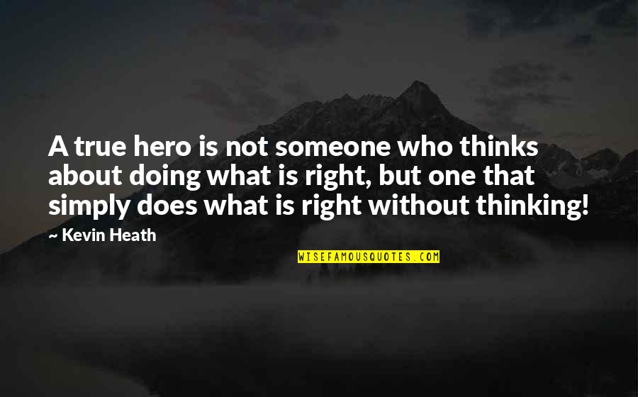 Doing Right By Someone Quotes By Kevin Heath: A true hero is not someone who thinks