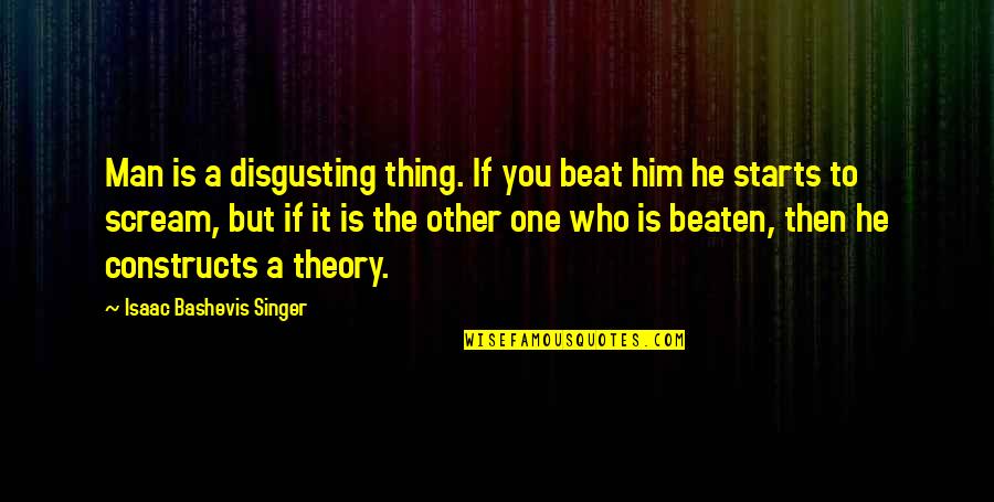Doing Right First Time Quotes By Isaac Bashevis Singer: Man is a disgusting thing. If you beat