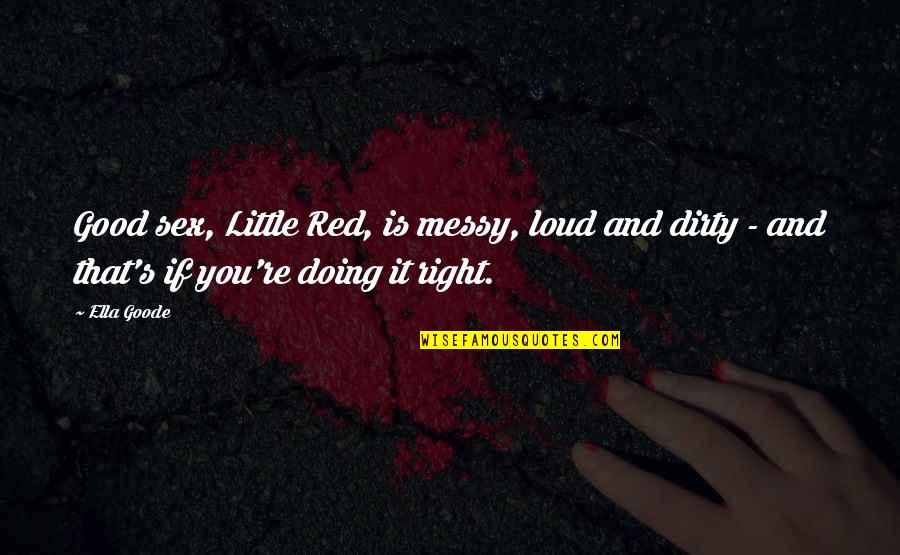 Doing Right Quotes By Ella Goode: Good sex, Little Red, is messy, loud and