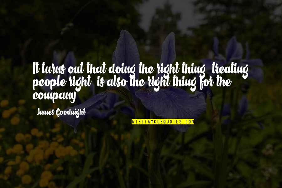 Doing Right Quotes By James Goodnight: It turns out that doing the right thing,