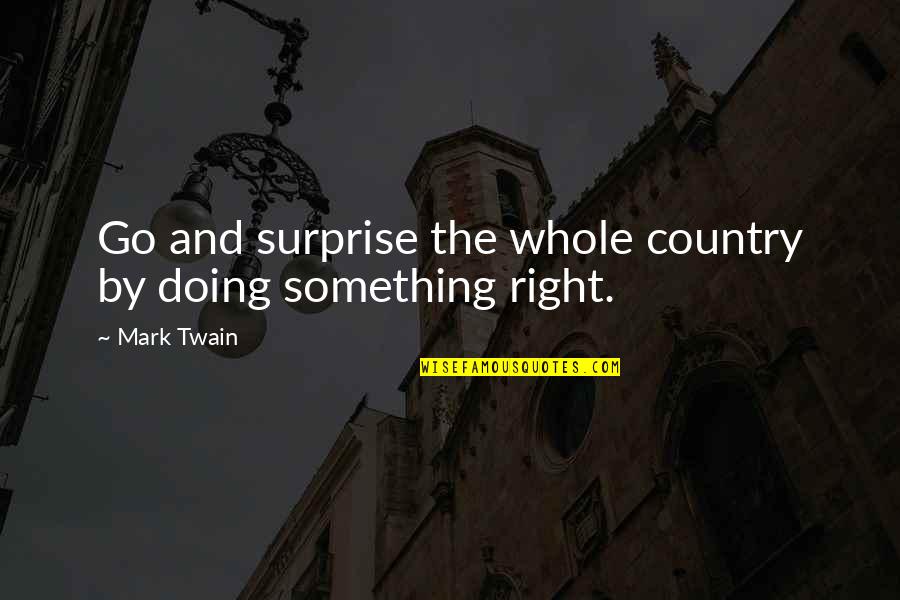 Doing Right Quotes By Mark Twain: Go and surprise the whole country by doing