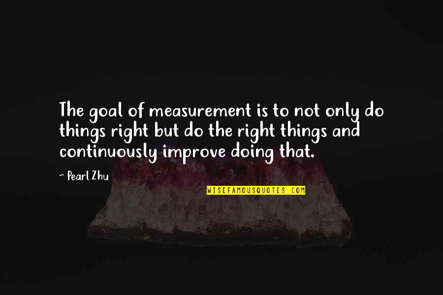 Doing Right Quotes By Pearl Zhu: The goal of measurement is to not only