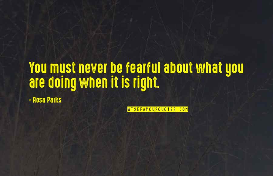 Doing Right Quotes By Rosa Parks: You must never be fearful about what you