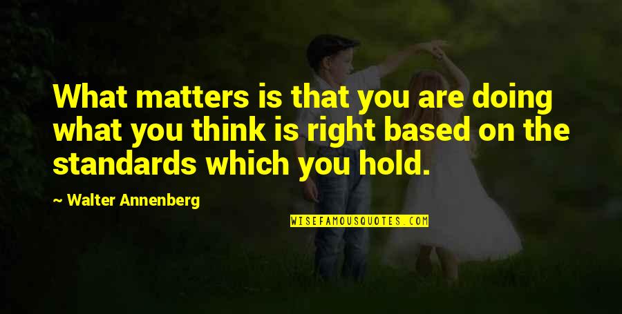 Doing Right Quotes By Walter Annenberg: What matters is that you are doing what