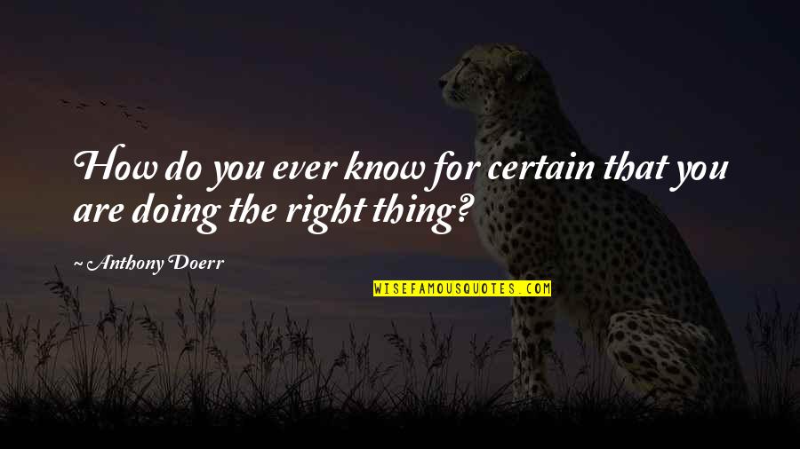 Doing Right Thing Quotes By Anthony Doerr: How do you ever know for certain that