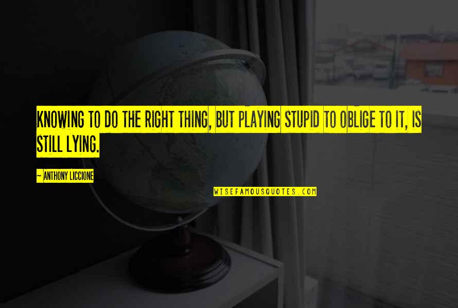 Doing Right Thing Quotes By Anthony Liccione: Knowing to do the right thing, but playing