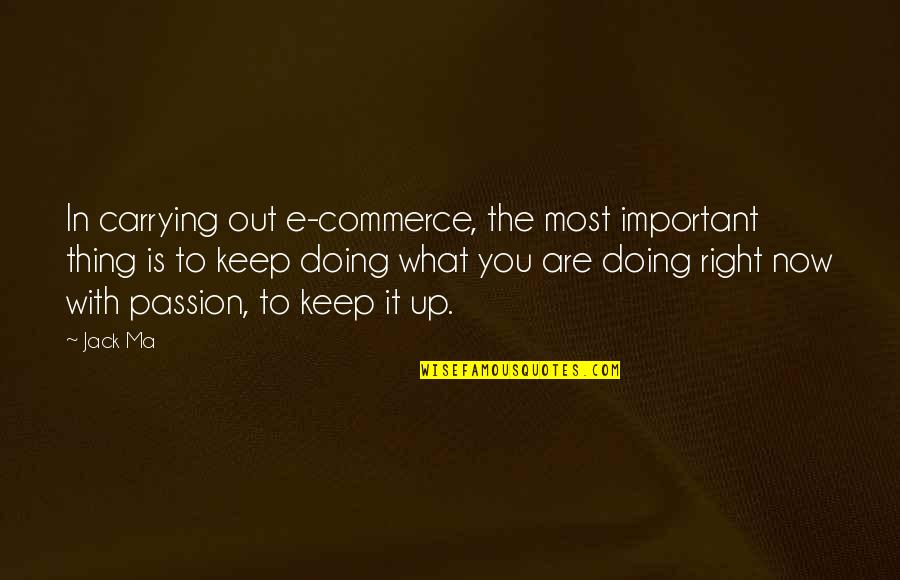 Doing Right Thing Quotes By Jack Ma: In carrying out e-commerce, the most important thing