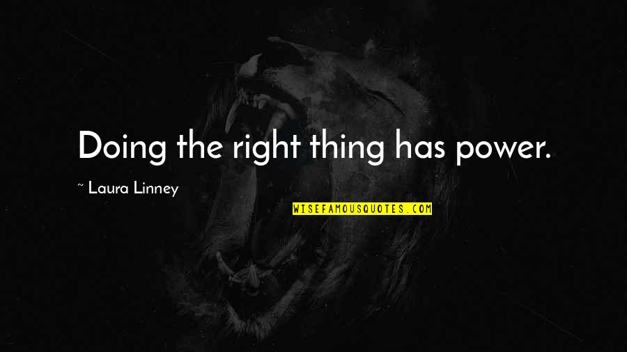 Doing Right Thing Quotes By Laura Linney: Doing the right thing has power.