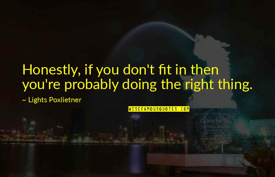 Doing Right Thing Quotes By Lights Poxlietner: Honestly, if you don't fit in then you're