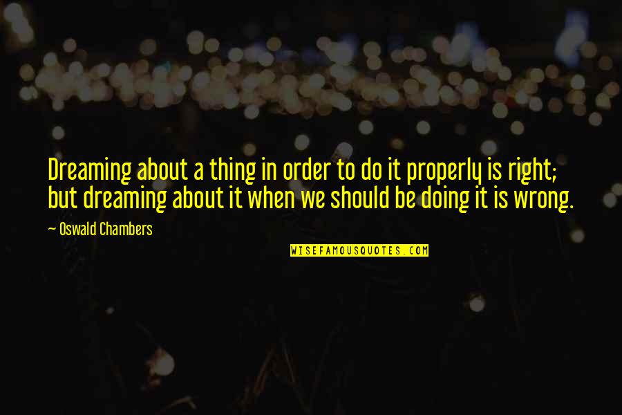 Doing Right Thing Quotes By Oswald Chambers: Dreaming about a thing in order to do