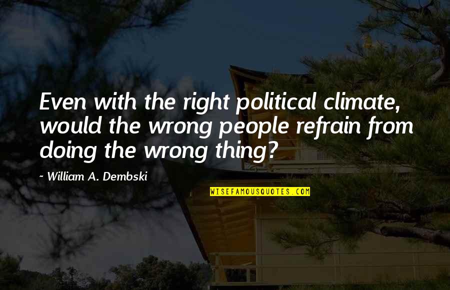 Doing Right Thing Quotes By William A. Dembski: Even with the right political climate, would the