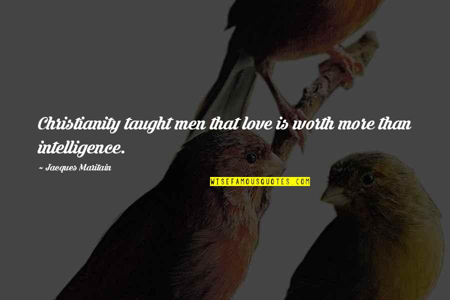Doing Same Mistake Twice Quotes By Jacques Maritain: Christianity taught men that love is worth more