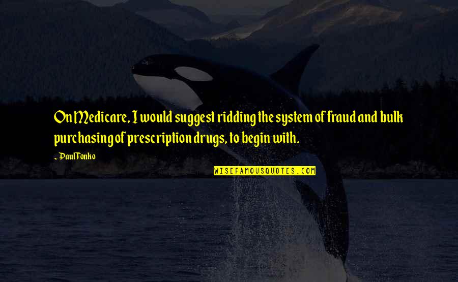 Doing School Work Quotes By Paul Tonko: On Medicare, I would suggest ridding the system Doing School Work Quotes By Paul Tonko: On Medicare, I would suggest ridding the system