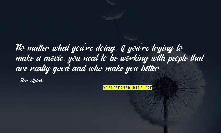 Doing So Much Better Without You Quotes By Ben Affleck: No matter what you're doing, if you're trying