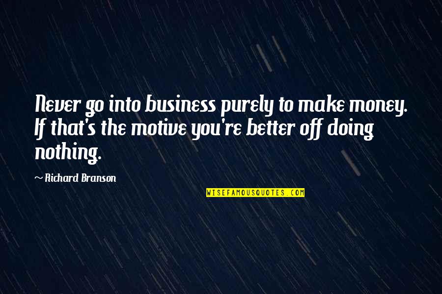 Doing So Much Better Without You Quotes By Richard Branson: Never go into business purely to make money.