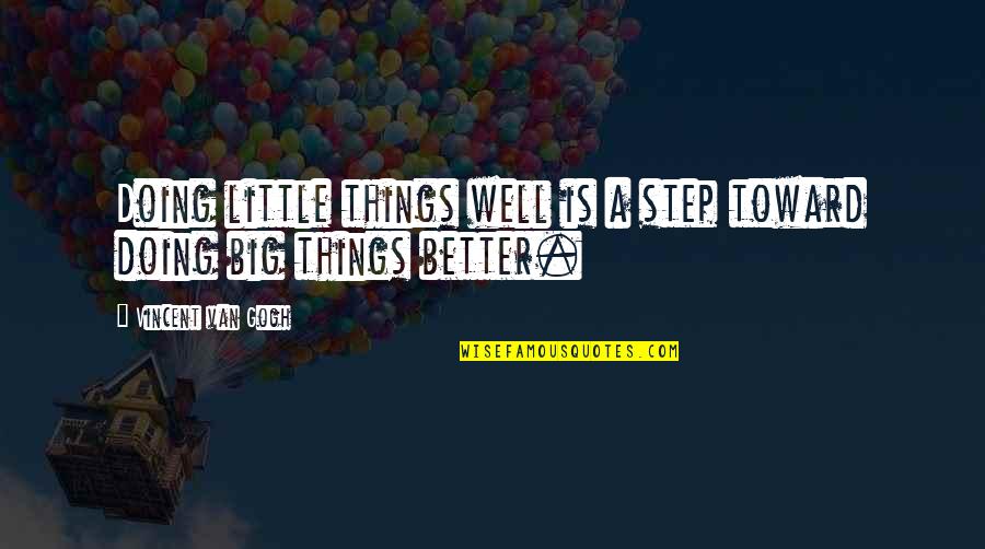 Doing So Much Better Without You Quotes By Vincent Van Gogh: Doing little things well is a step toward