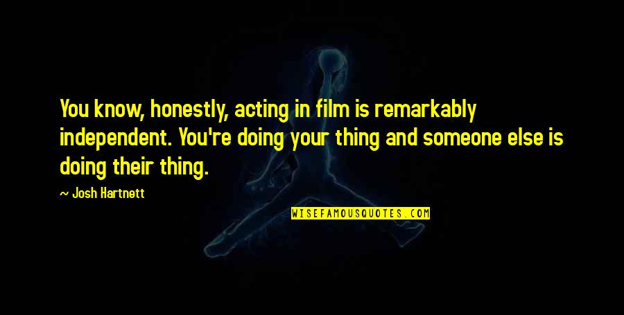 Doing So Much For Someone Quotes By Josh Hartnett: You know, honestly, acting in film is remarkably