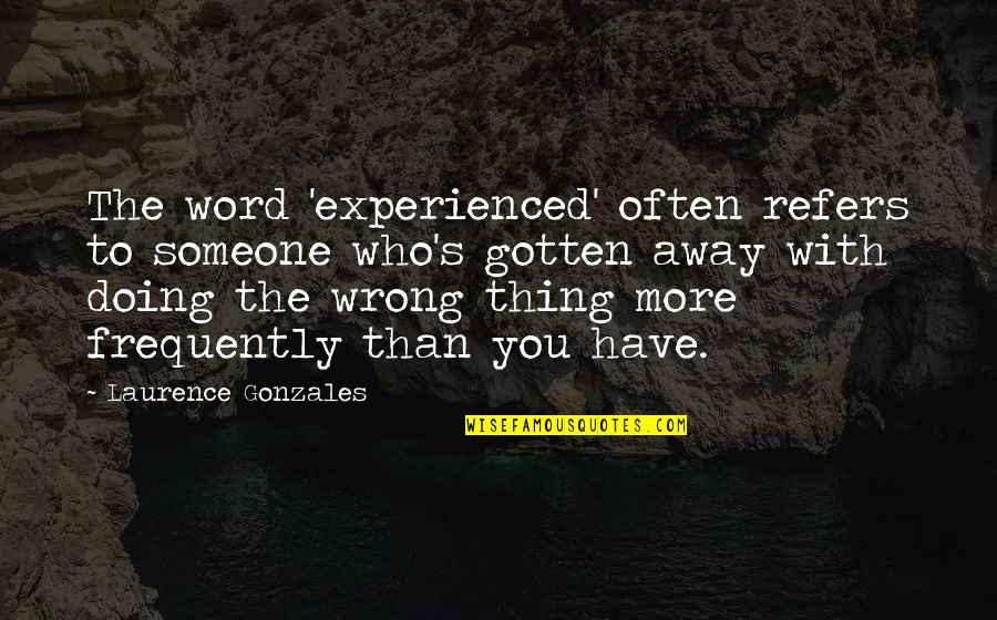 Doing So Much For Someone Quotes By Laurence Gonzales: The word 'experienced' often refers to someone who's