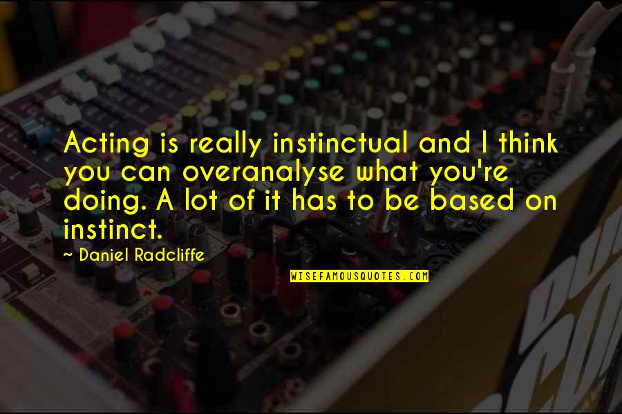 Doing Some Thinking Quotes By Daniel Radcliffe: Acting is really instinctual and I think you