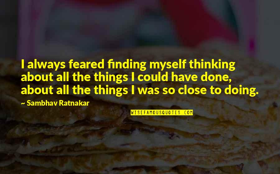 Doing Some Thinking Quotes By Sambhav Ratnakar: I always feared finding myself thinking about all