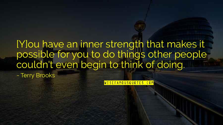 Doing Some Thinking Quotes By Terry Brooks: [Y]ou have an inner strength that makes it