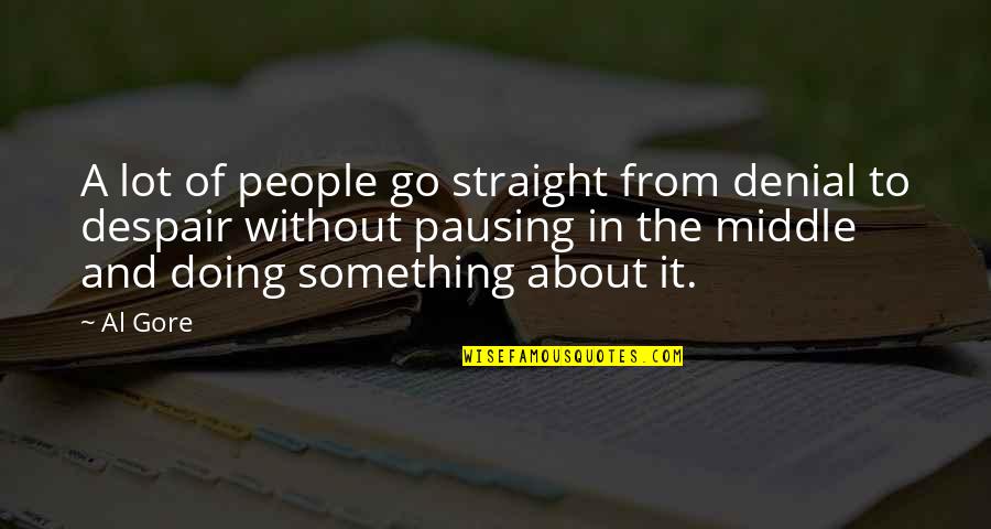 Doing Something About It Quotes By Al Gore: A lot of people go straight from denial