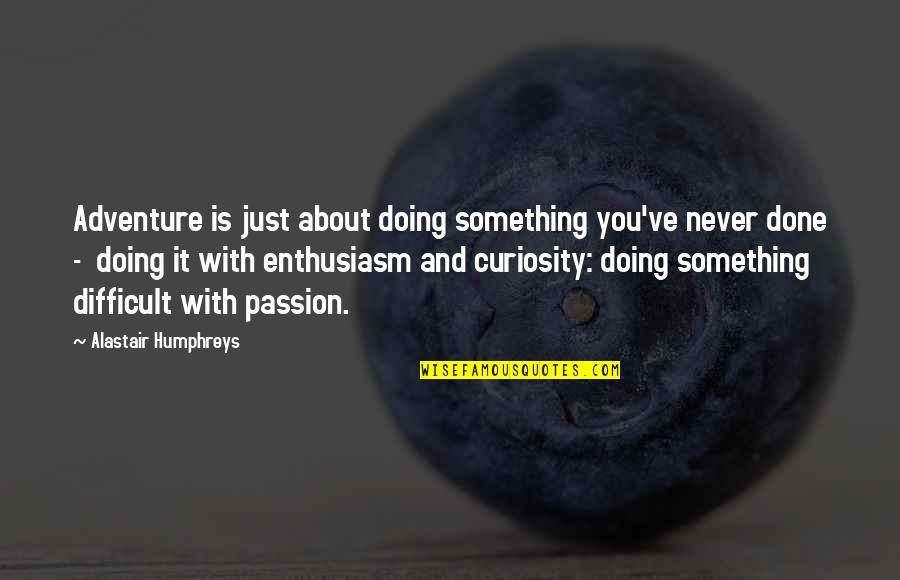 Doing Something About It Quotes By Alastair Humphreys: Adventure is just about doing something you've never