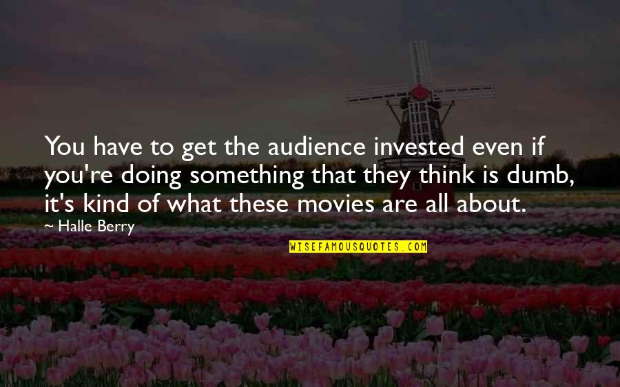 Doing Something About It Quotes By Halle Berry: You have to get the audience invested even
