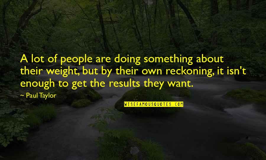 Doing Something About It Quotes By Paul Taylor: A lot of people are doing something about