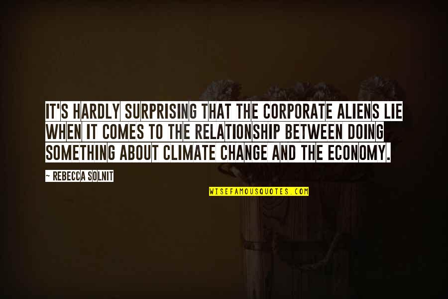 Doing Something About It Quotes By Rebecca Solnit: It's hardly surprising that the corporate aliens lie