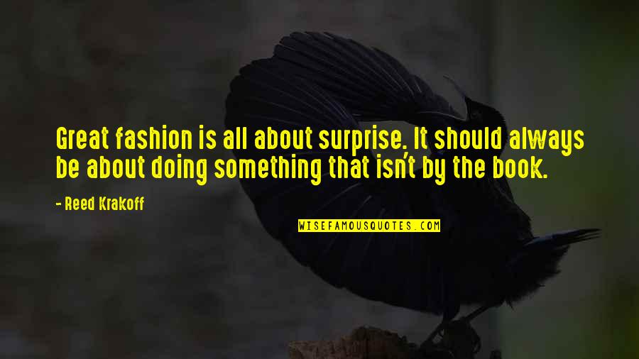 Doing Something About It Quotes By Reed Krakoff: Great fashion is all about surprise. It should