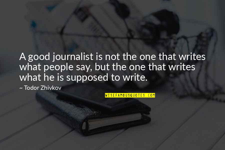 Doing Something And Regretting It Quotes By Todor Zhivkov: A good journalist is not the one that