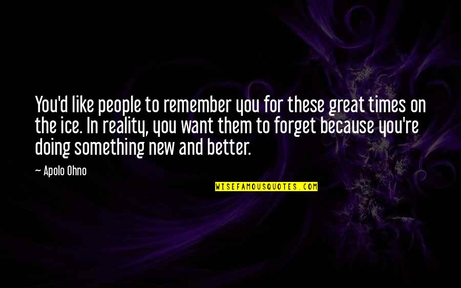 Doing Something Better Quotes By Apolo Ohno: You'd like people to remember you for these