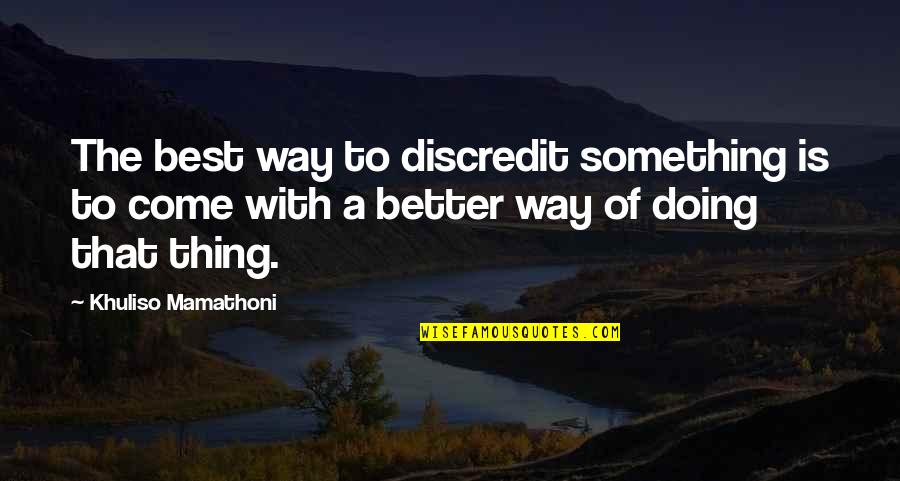 Doing Something Better Quotes By Khuliso Mamathoni: The best way to discredit something is to