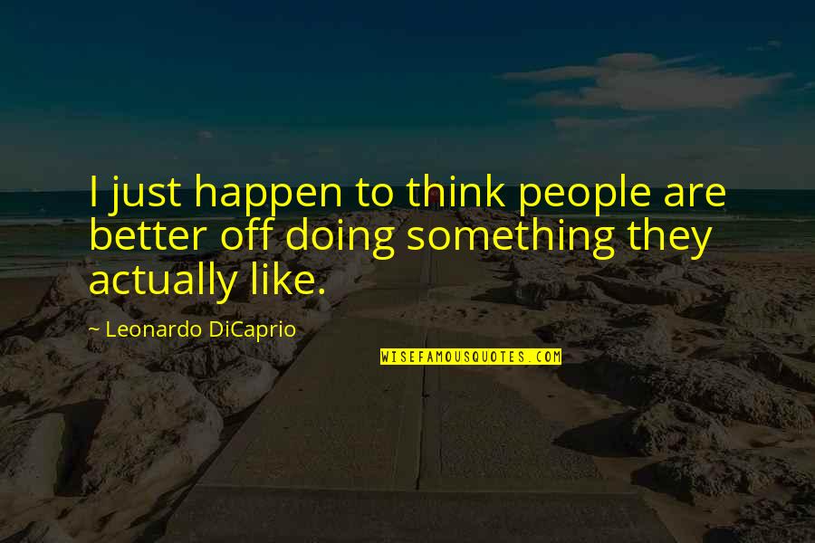 Doing Something Better Quotes By Leonardo DiCaprio: I just happen to think people are better