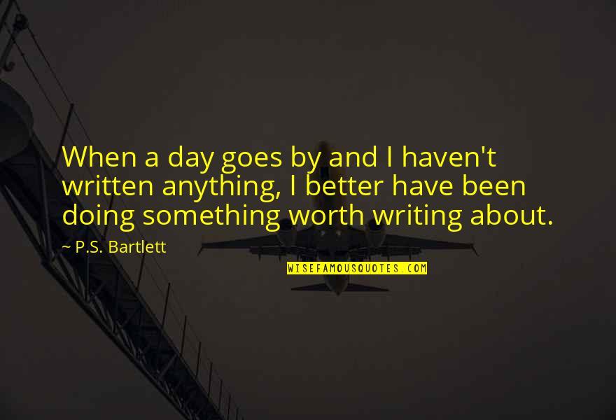 Doing Something Better Quotes By P.S. Bartlett: When a day goes by and I haven't