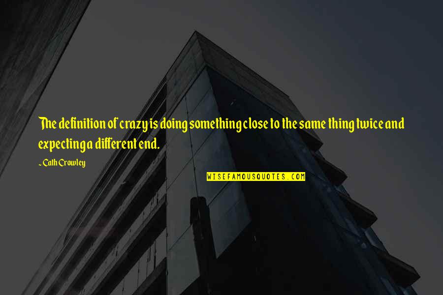 Doing Something Different Quotes By Cath Crowley: The definition of crazy is doing something close