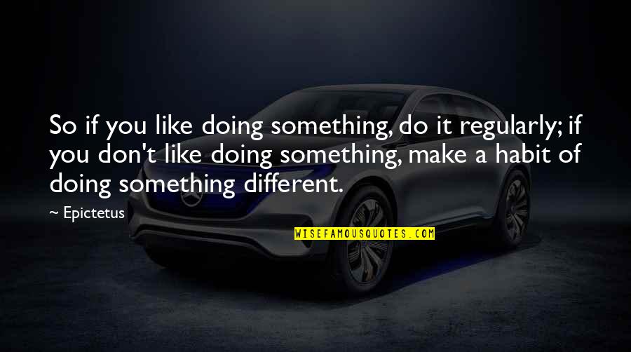 Doing Something Different Quotes By Epictetus: So if you like doing something, do it