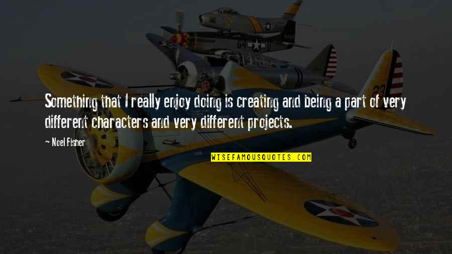 Doing Something Different Quotes By Noel Fisher: Something that I really enjoy doing is creating