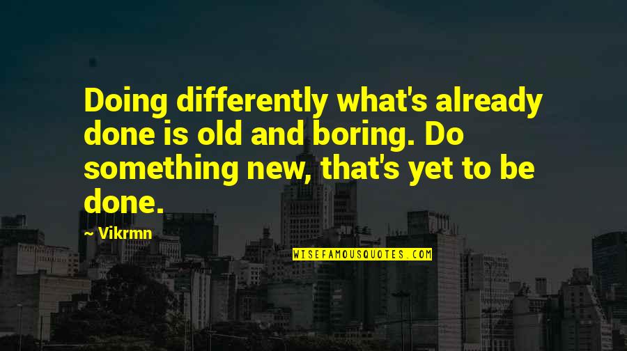 Doing Something Different Quotes By Vikrmn: Doing differently what's already done is old and