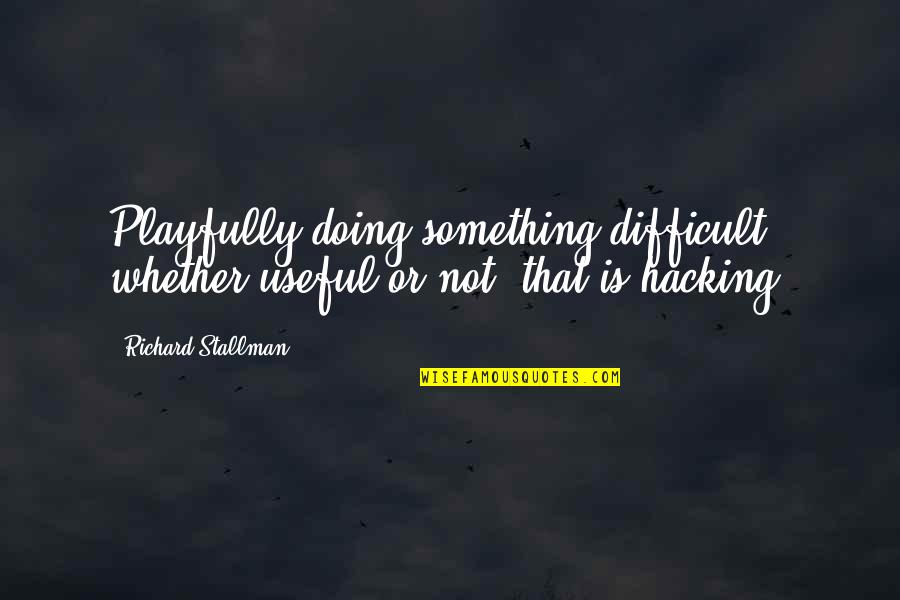 Doing Something Difficult Quotes By Richard Stallman: Playfully doing something difficult, whether useful or not,