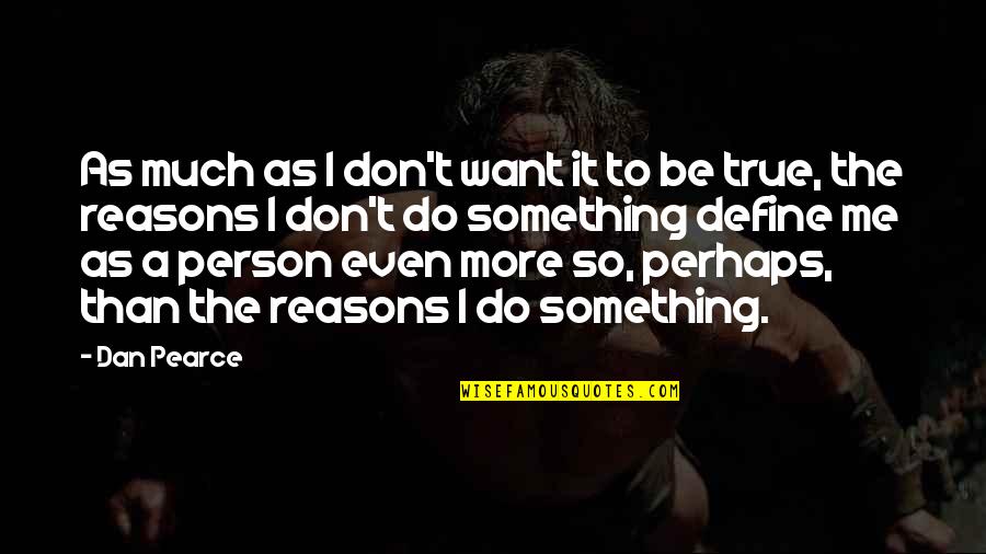 Doing Something For Others Quotes By Dan Pearce: As much as I don't want it to