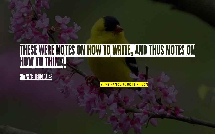Doing Something For Others Quotes By Ta-Nehisi Coates: These were notes on how to write, and