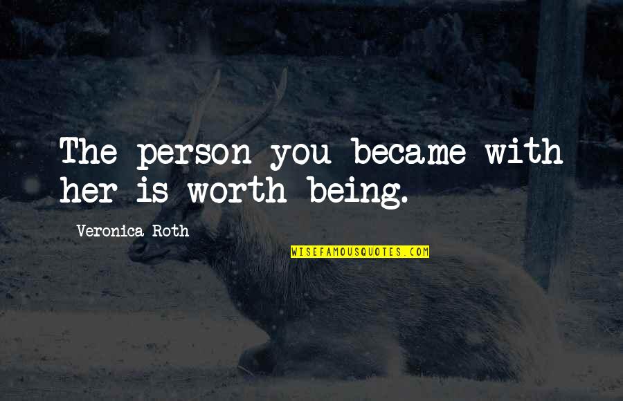 Doing Something For Others Quotes By Veronica Roth: The person you became with her is worth