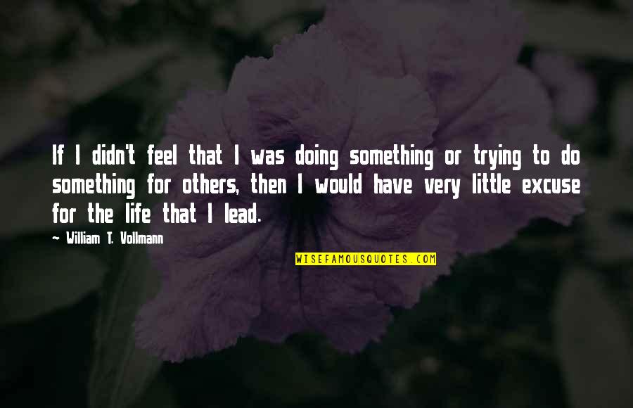 Doing Something For Others Quotes By William T. Vollmann: If I didn't feel that I was doing