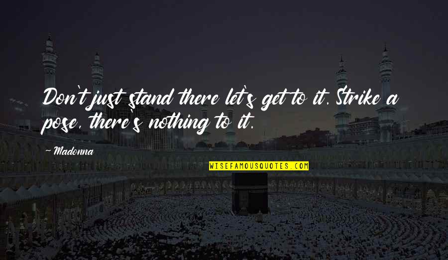 Doing Something For Someone And Expecting Nothing In Return Quotes By Madonna: Don't just stand there let's get to it.