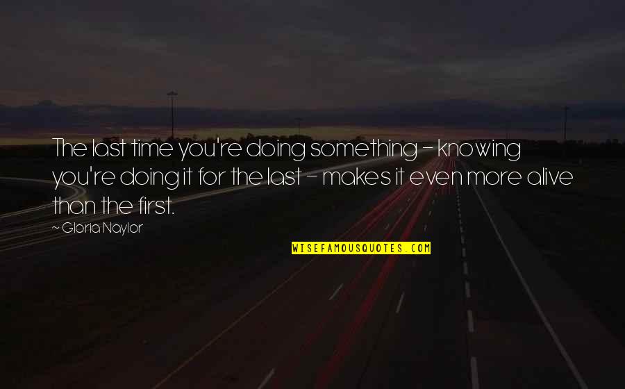 Doing Something For The First Time Quotes By Gloria Naylor: The last time you're doing something - knowing