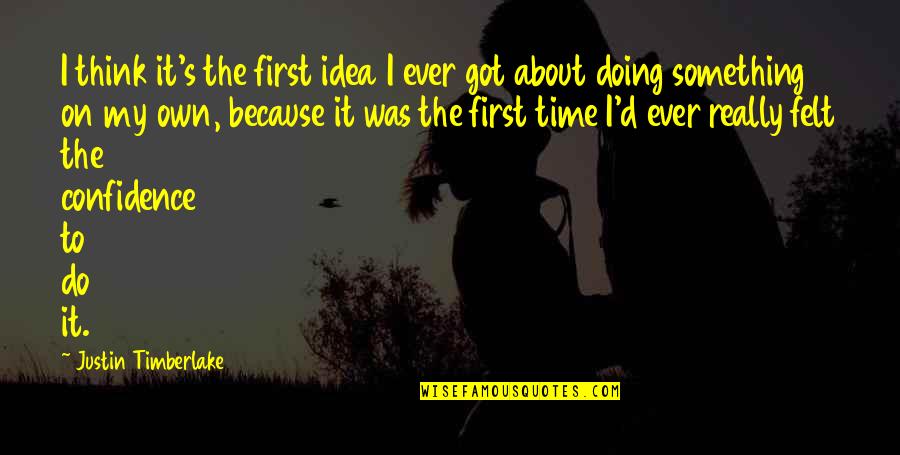 Doing Something For The First Time Quotes By Justin Timberlake: I think it's the first idea I ever